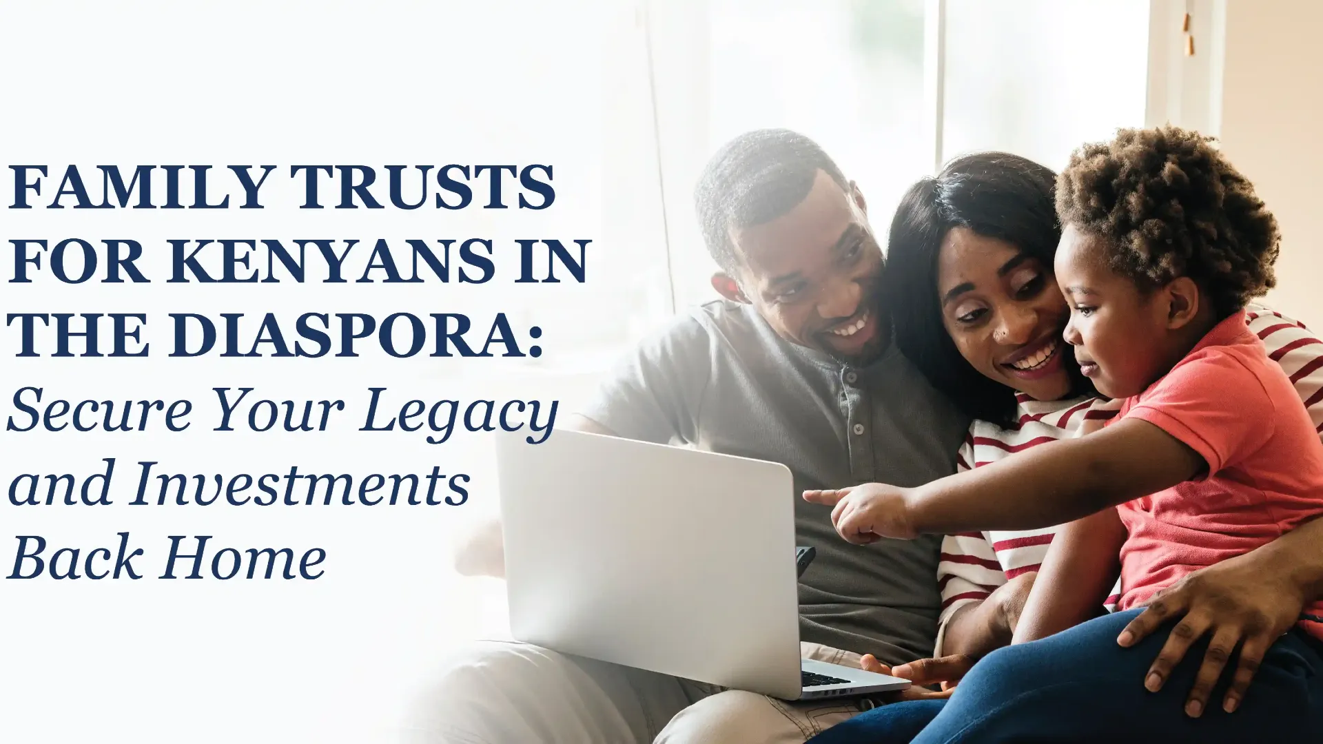 Family Trusts for Kenyans in the Diaspora: Secure Your Legacy and Investments Back Home
